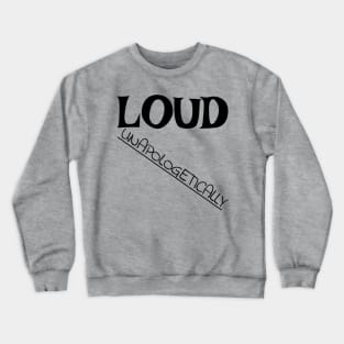 Loud: Unapologetically Crewneck Sweatshirt